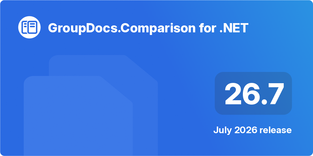 GroupDocs.Comparison for .NET 26.7 – July 2026 Release Highlights 