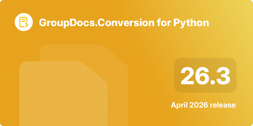 GroupDocs.Conversion for Python 26.3 – April 2026 Release Highlights