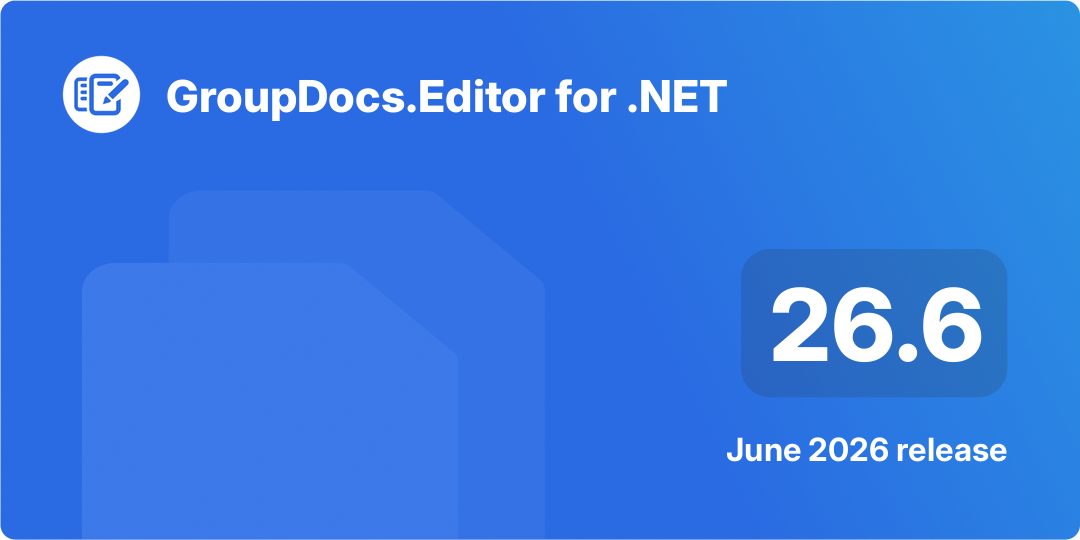GroupDocs.Editor for .NET 26.6 Release Highlights