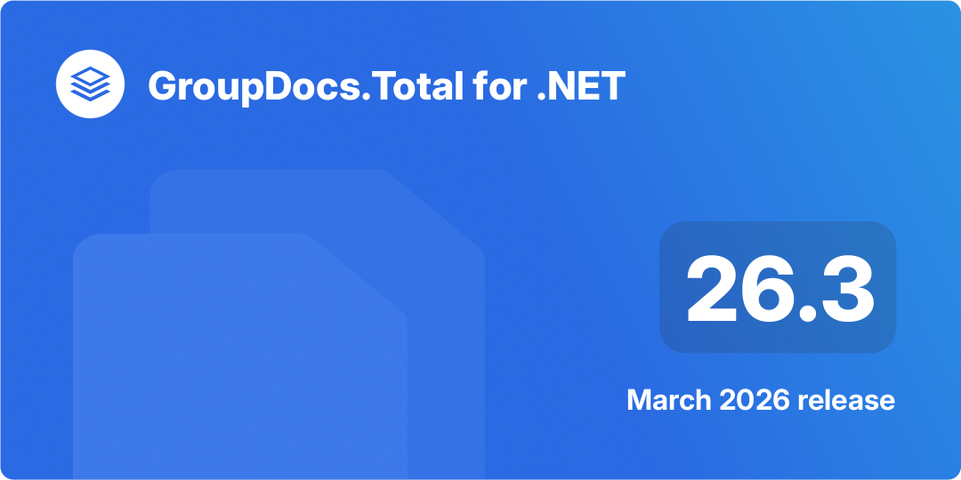 GroupDocs.Total for .NET 26.3 Release Highlights