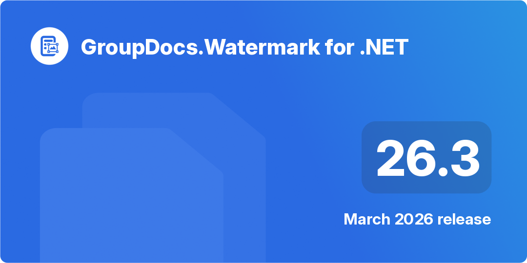 GroupDocs.Watermark for .NET 26.3 – March 2026 Release Highlights 