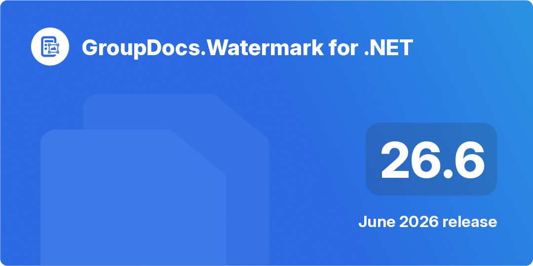 GroupDocs.Watermark for .NET 26.6 – June 2026 Release Highlights 